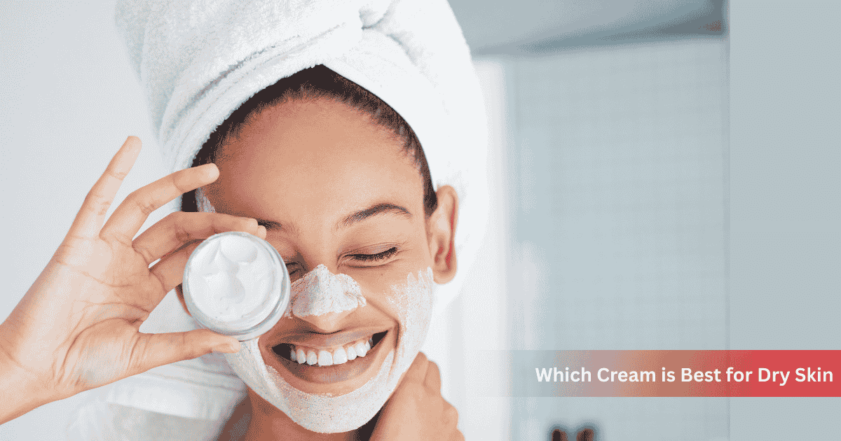 Which Cream is Best for Dry Skin