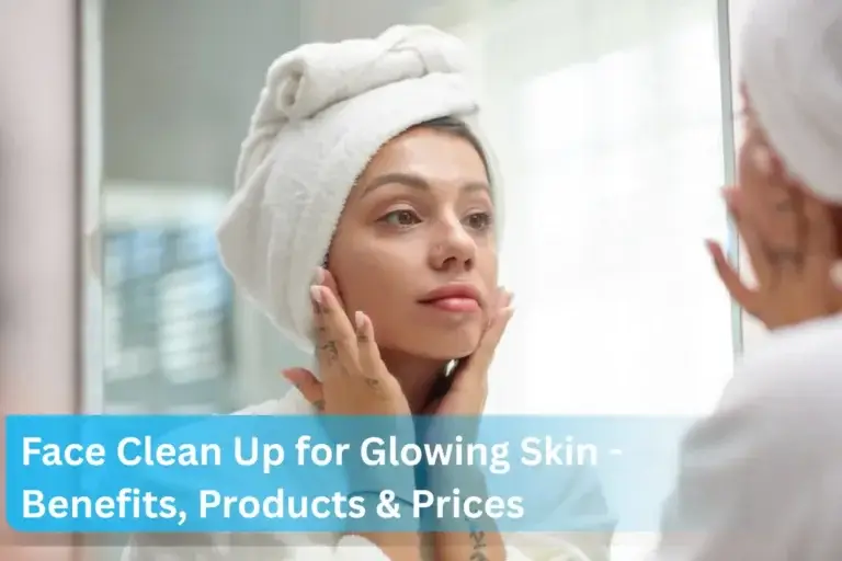 Face Clean Up for Glowing Skin - Benefits, Steps, Products & Prices
